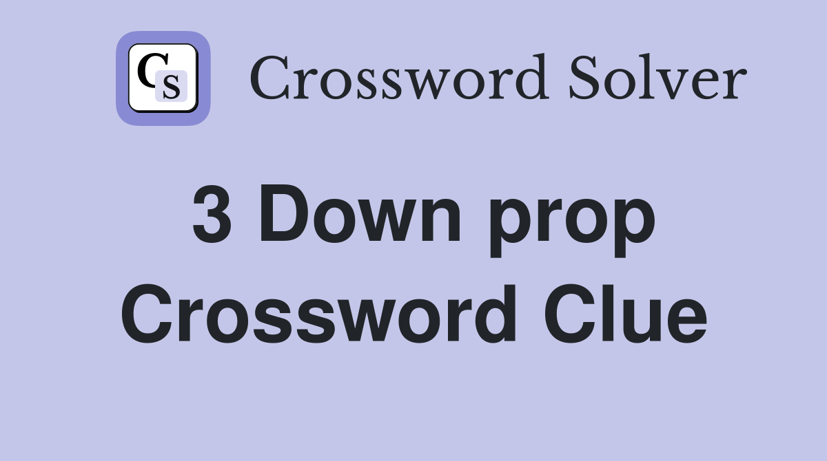 3 Down prop Crossword Clue