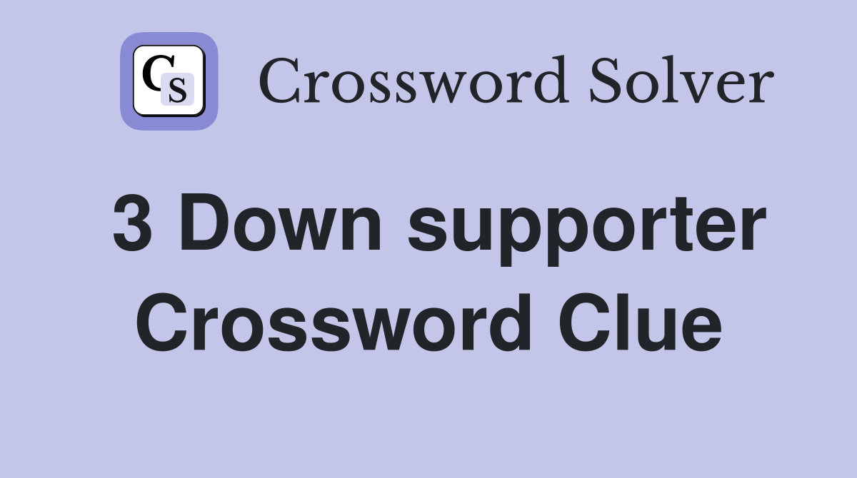 3 Down supporter Crossword Clue