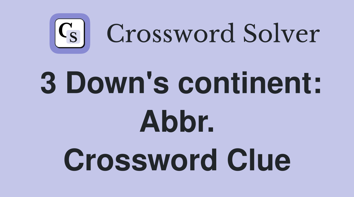 3 Down's continent: Abbr. Crossword Clue