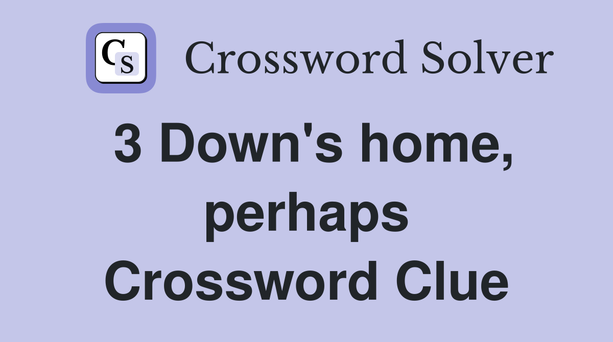3 Down's home, perhaps Crossword Clue