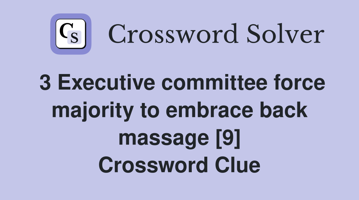 3 Executive committee force majority to embrace back massage [9] Crossword Clue