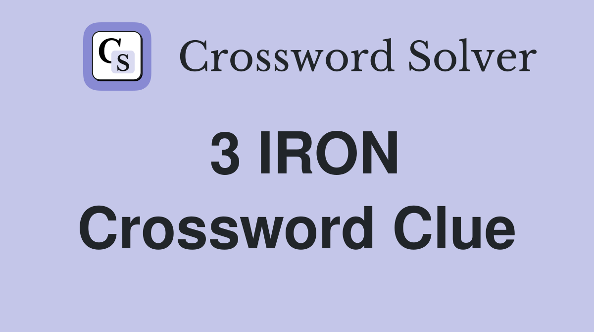 3 IRON Crossword Clue