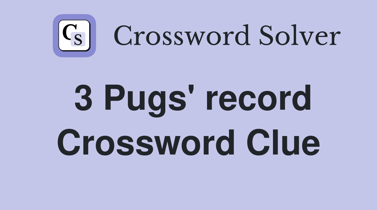 3 Pugs' record Crossword Clue
