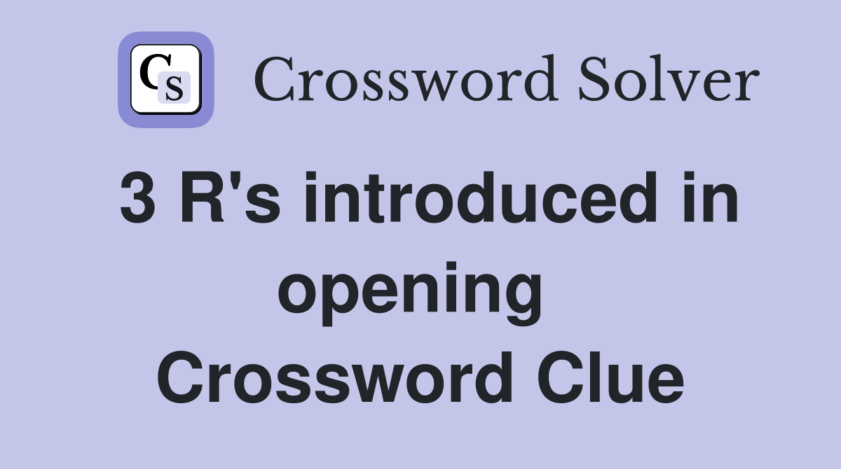 3 R's introduced in opening  Crossword Clue
