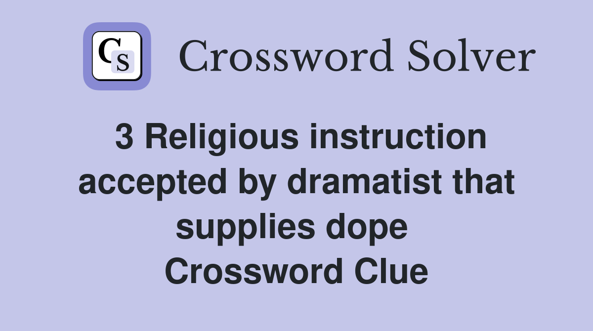 3 Religious instruction accepted by dramatist that supplies dope  Crossword Clue