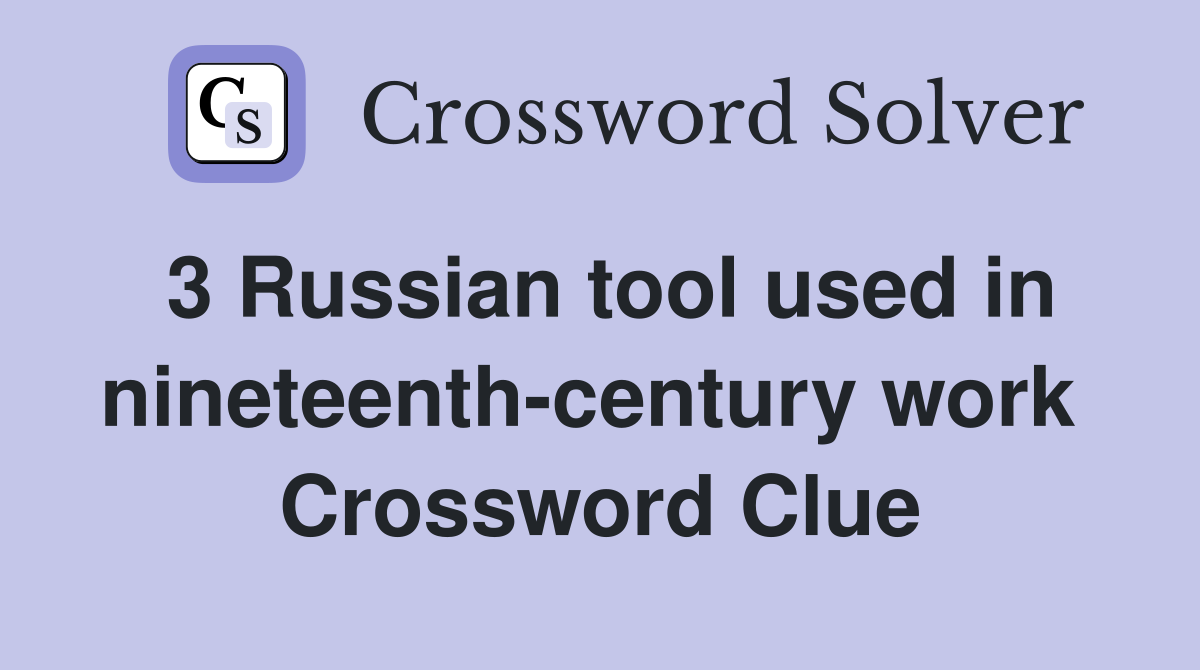 3 Russian tool used in nineteenth-century work  Crossword Clue