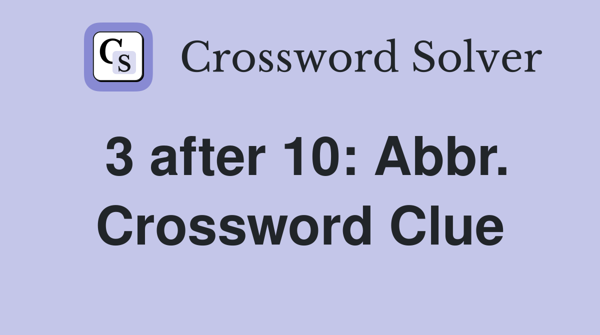 3 after 10: Abbr. Crossword Clue