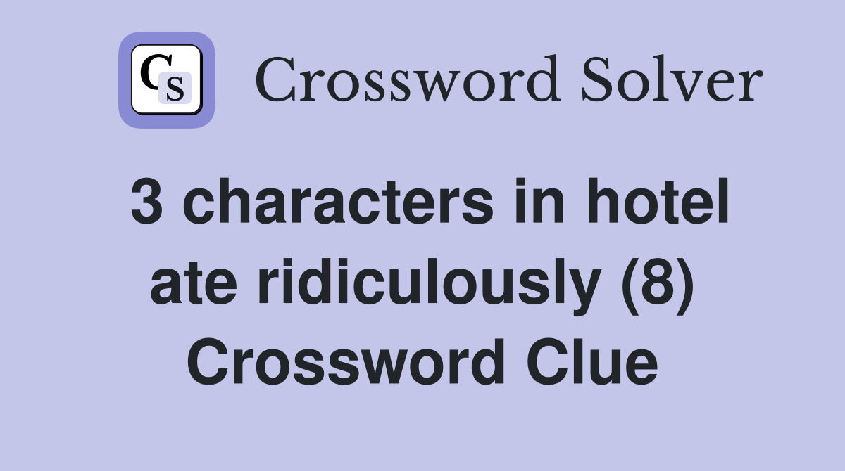 3 characters in hotel ate ridiculously (8) Crossword Clue