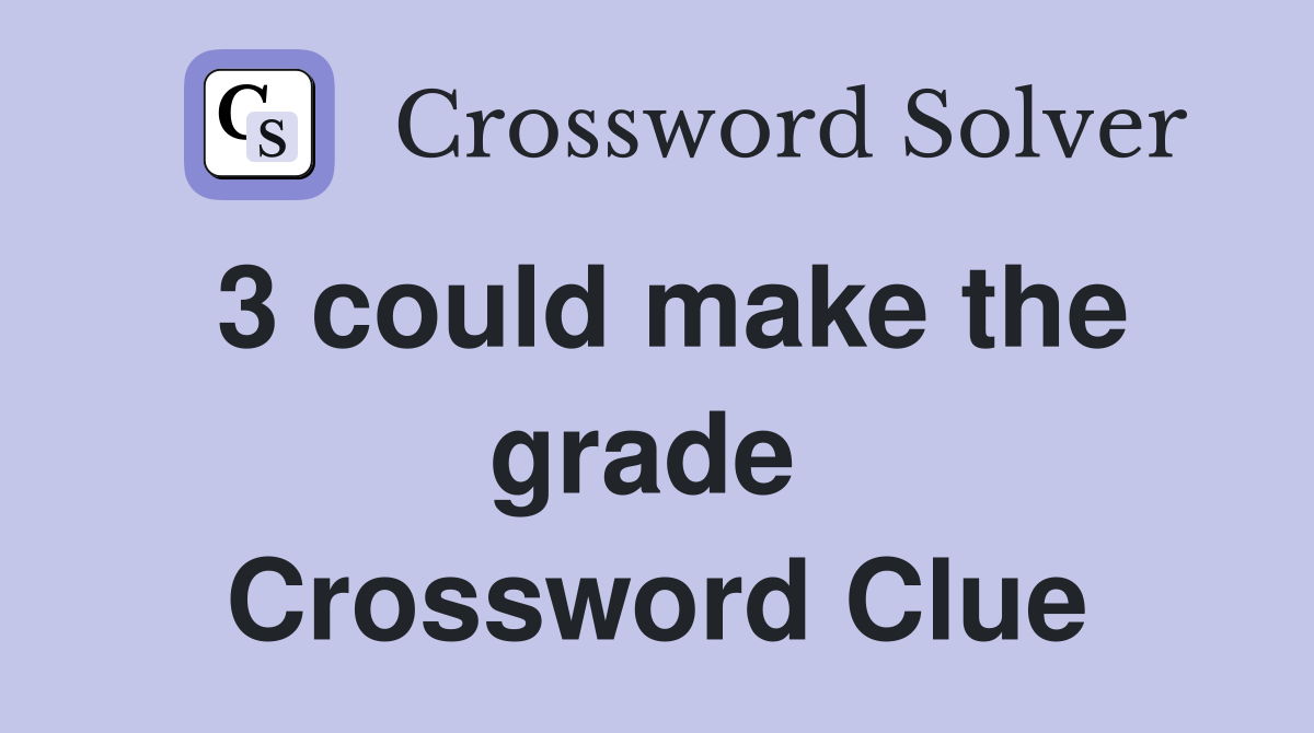 3 could make the grade  Crossword Clue