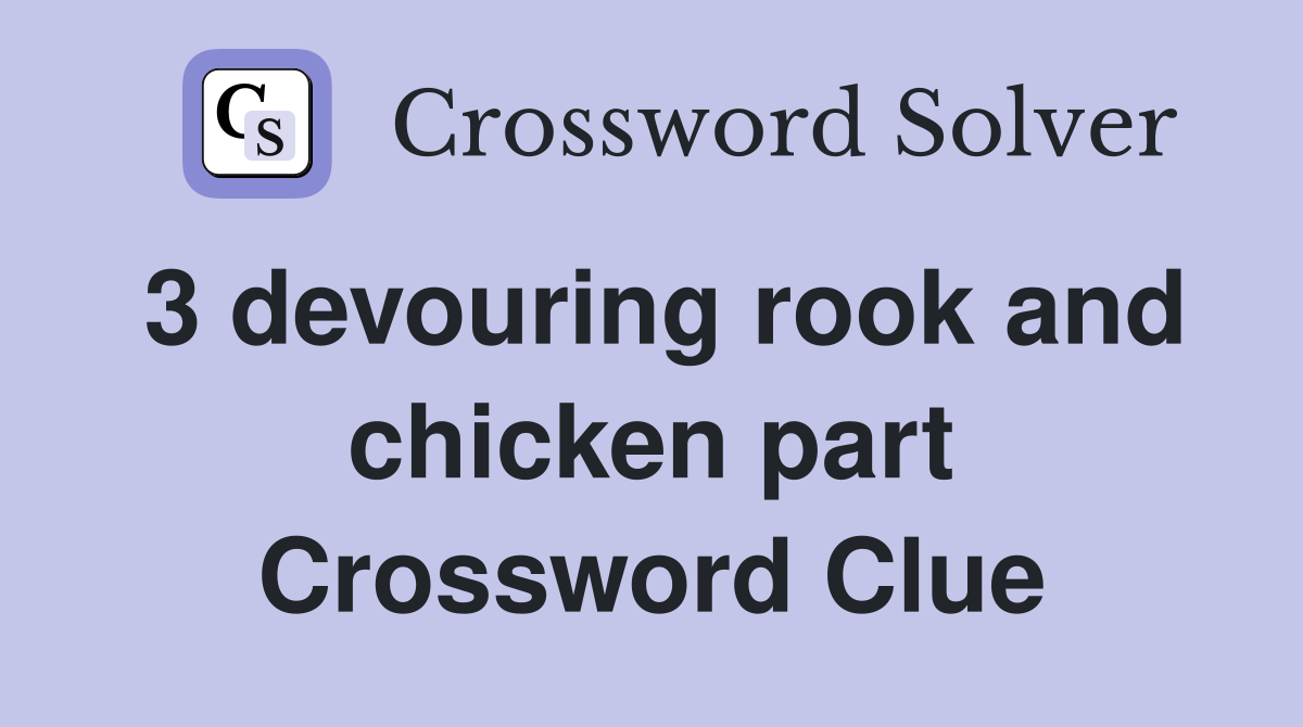3 devouring rook and chicken part Crossword Clue