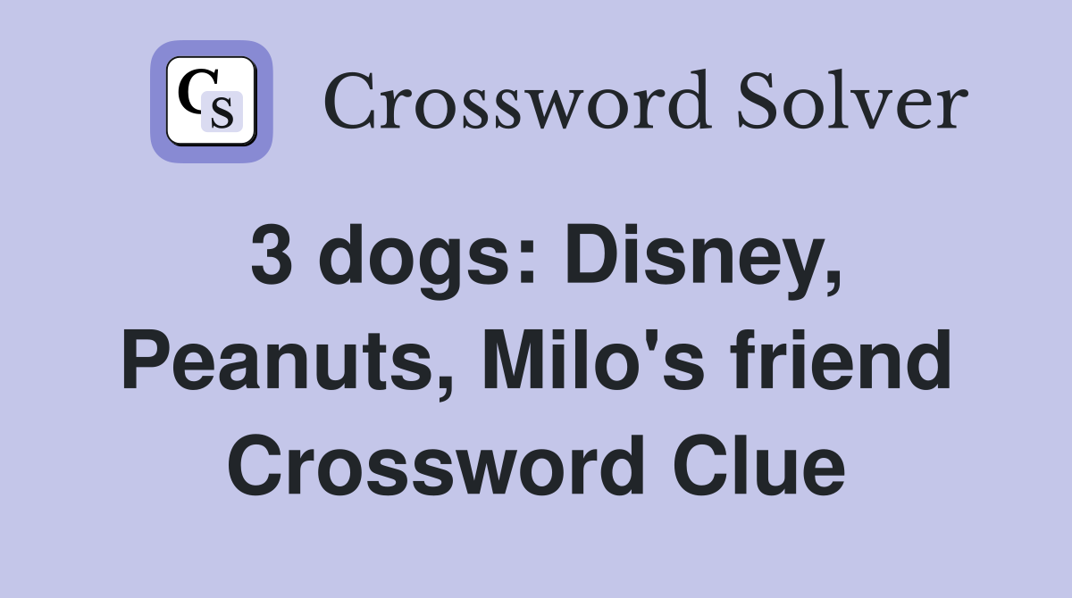 3 dogs: Disney, Peanuts, Milo's friend Crossword Clue