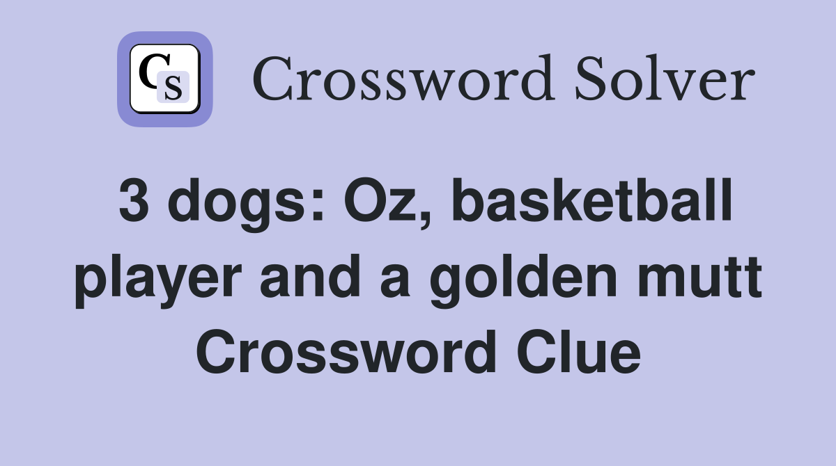 3 dogs: Oz, basketball player and a golden mutt Crossword Clue