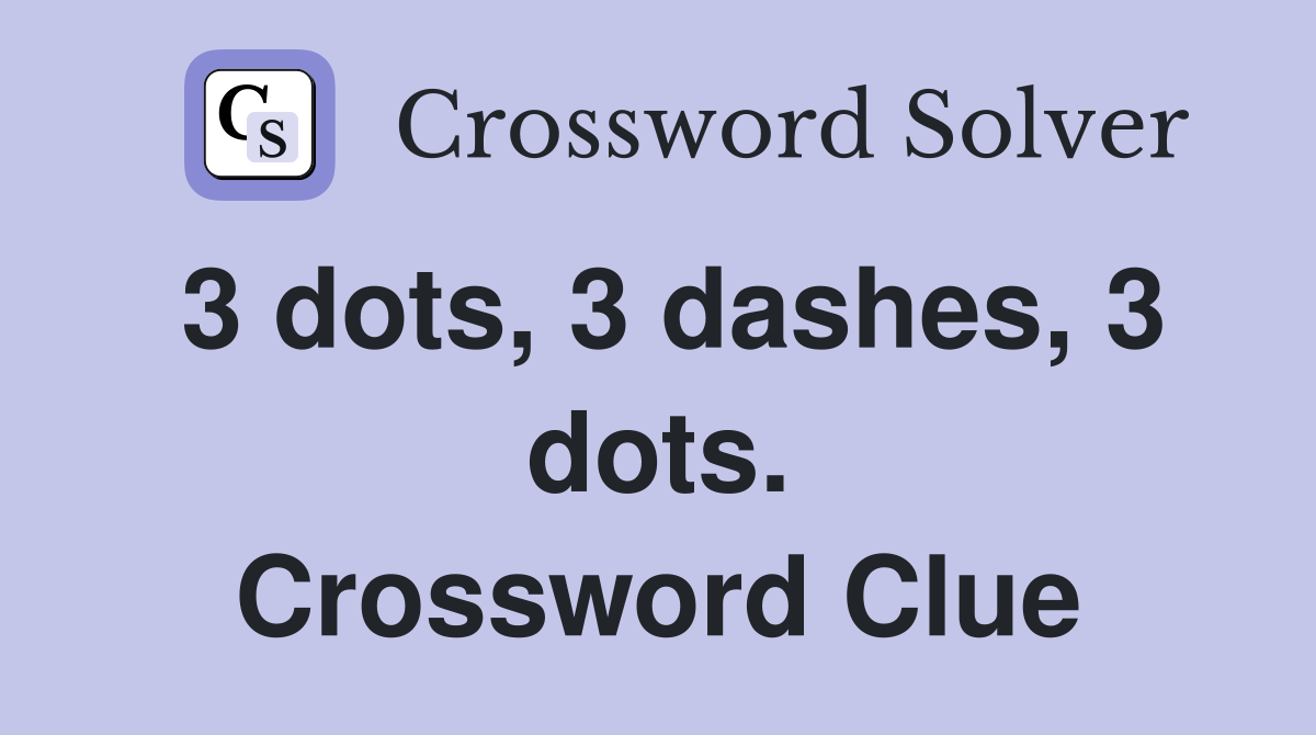 3 dots, 3 dashes, 3 dots. Crossword Clue