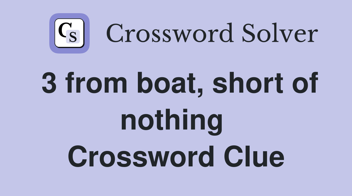 3 from boat, short of nothing  Crossword Clue