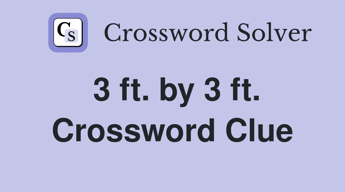 3 ft. by 3 ft. Crossword Clue