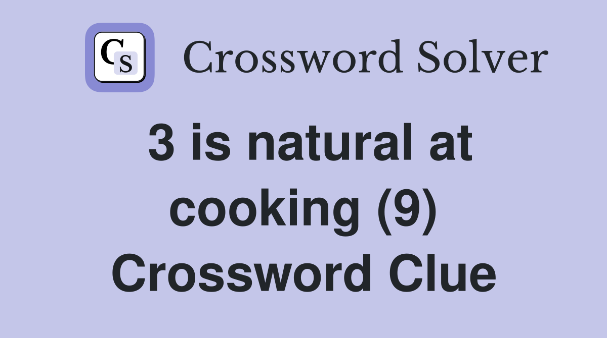 3 is natural at cooking (9) Crossword Clue
