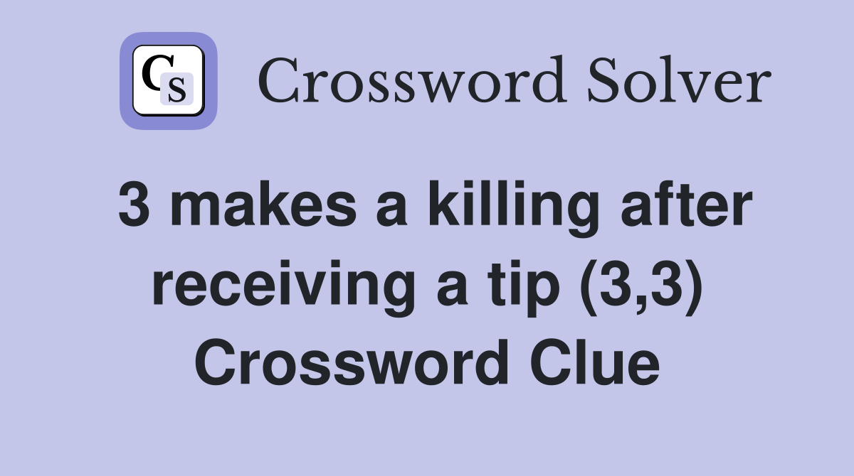 3 makes a killing after receiving a tip (3,3) Crossword Clue