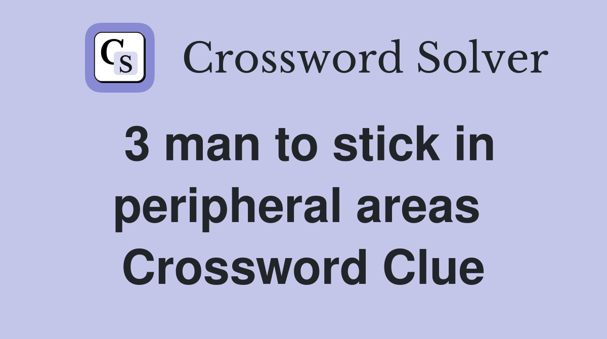 3 man to stick in peripheral areas  Crossword Clue