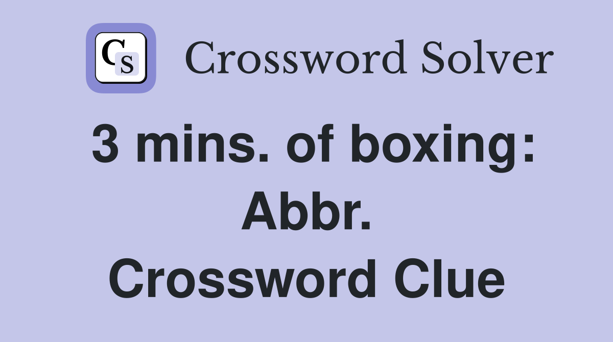 3 mins. of boxing: Abbr. Crossword Clue