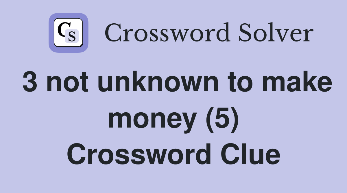 3 not unknown to make money (5) Crossword Clue