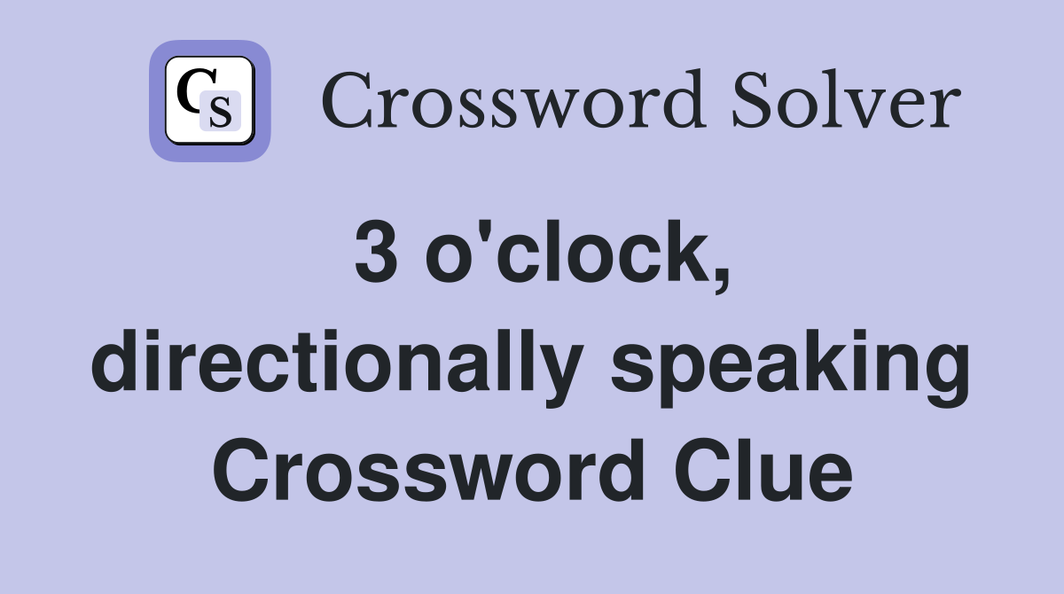 3 o'clock, directionally speaking Crossword Clue