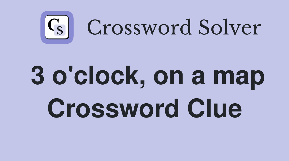 3 o'clock, on a map Crossword Clue