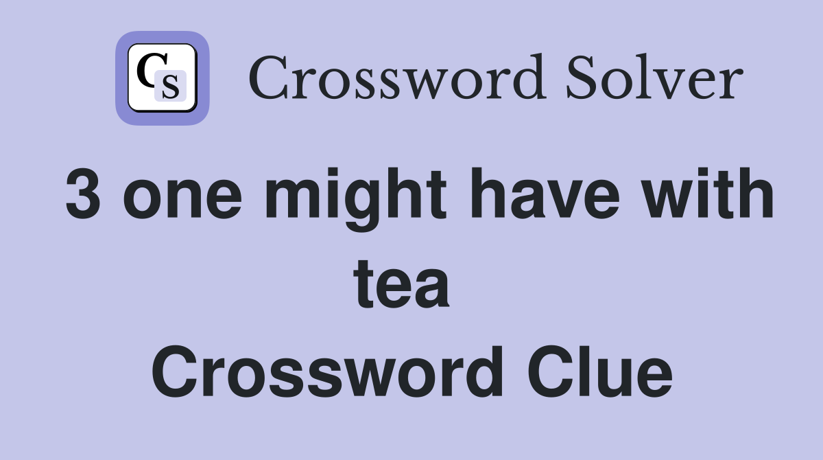 3 one might have with tea  Crossword Clue