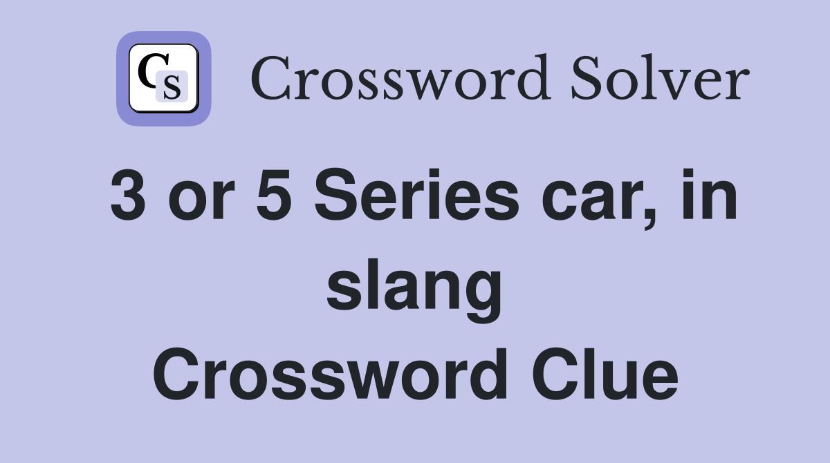 3 or 5 Series car, in slang Crossword Clue