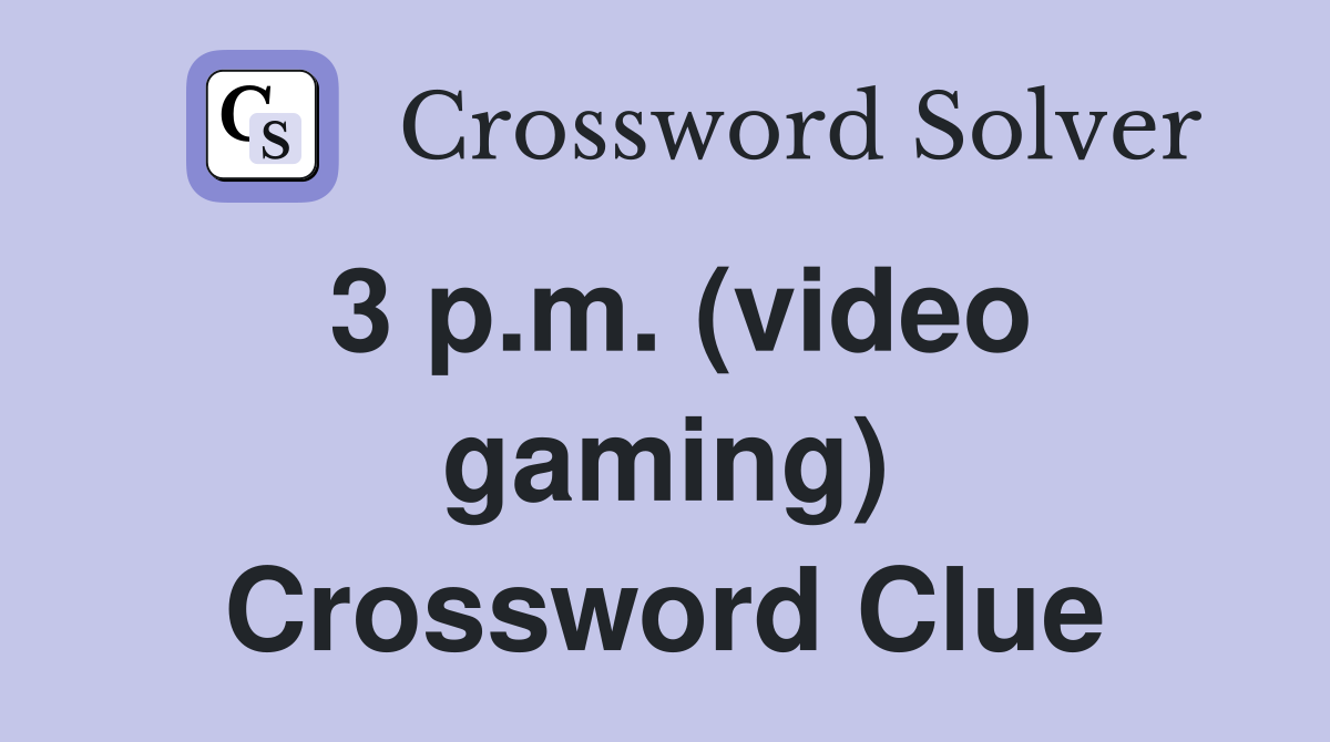 3 p.m. (video gaming) Crossword Clue