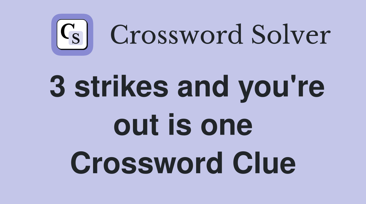 3 strikes and you're out is one Crossword Clue