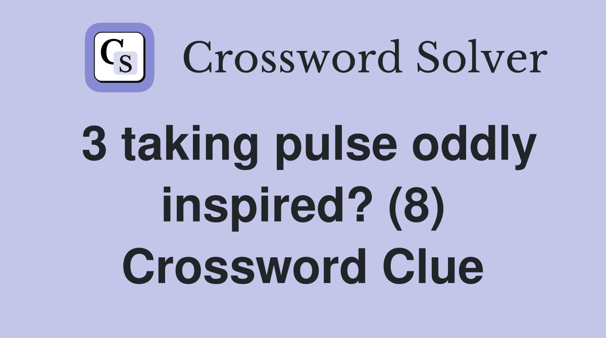 3 taking pulse oddly inspired? (8) Crossword Clue
