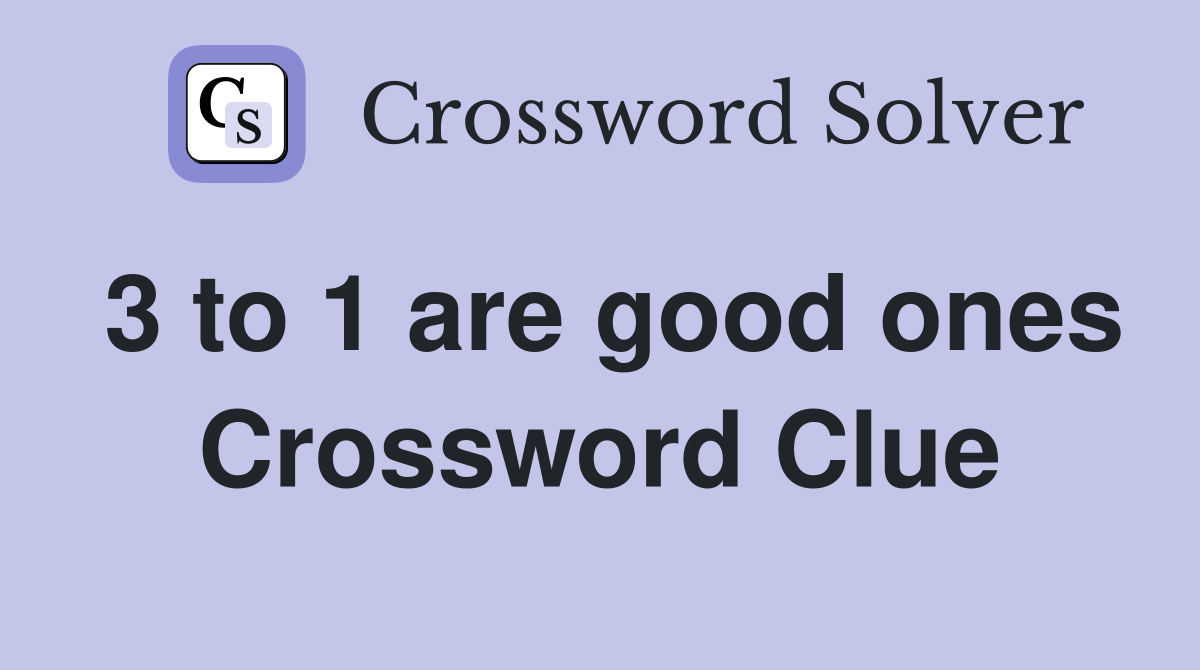 3 to 1 are good ones Crossword Clue