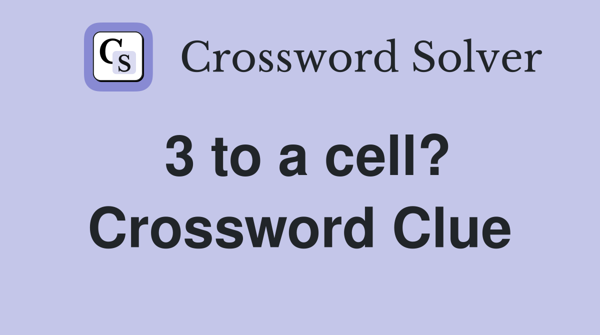 3 to a cell? Crossword Clue