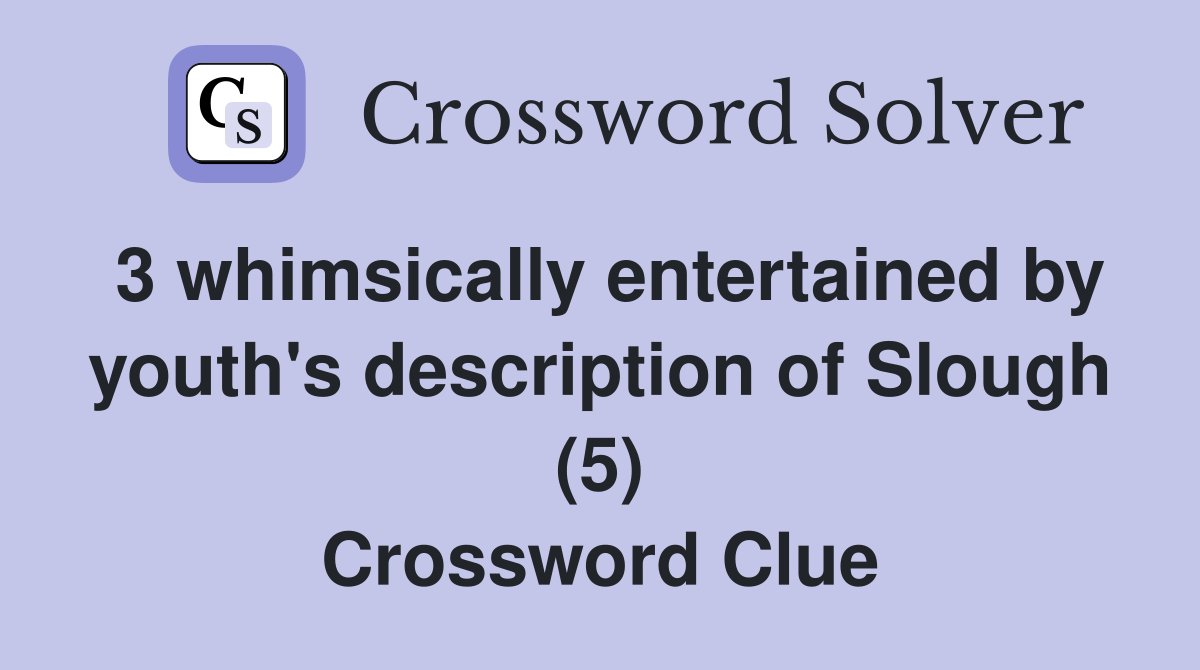 3 whimsically entertained by youth's description of Slough (5) Crossword Clue
