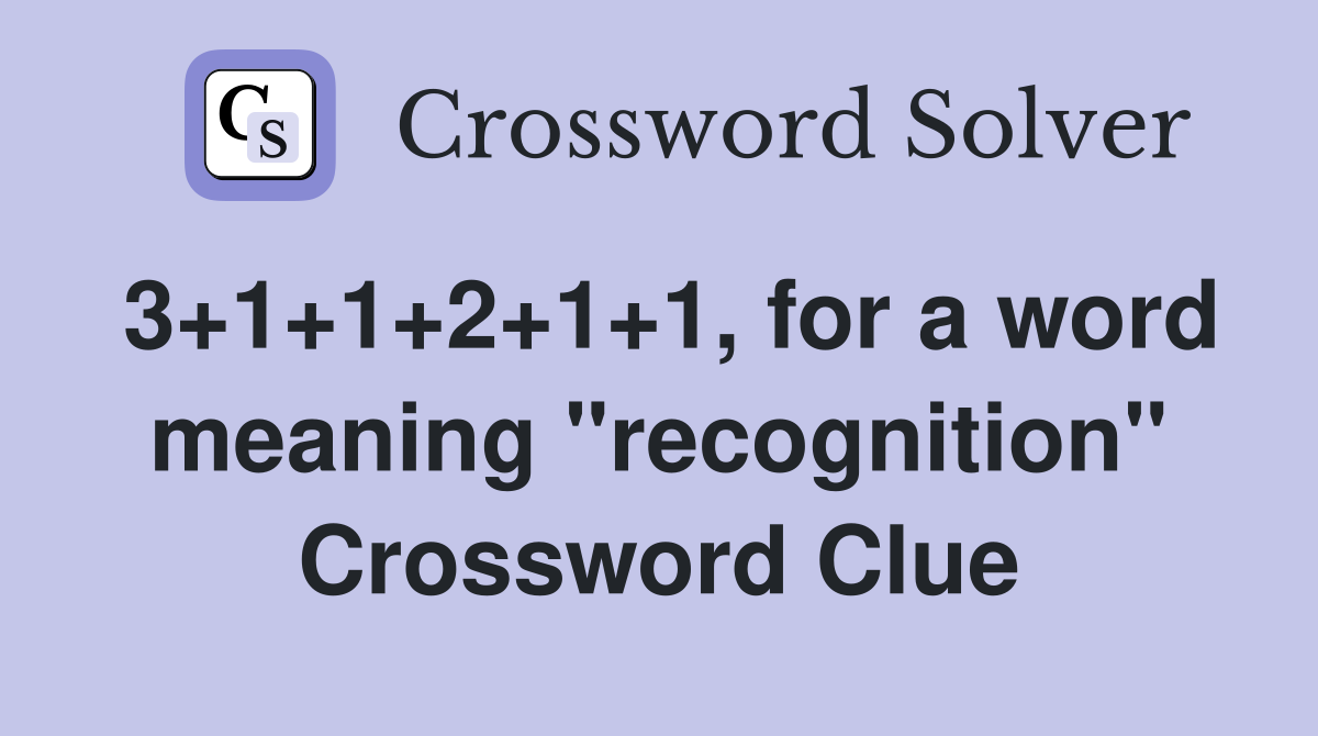 3+1+1+2+1+1, for a word meaning "recognition" Crossword Clue