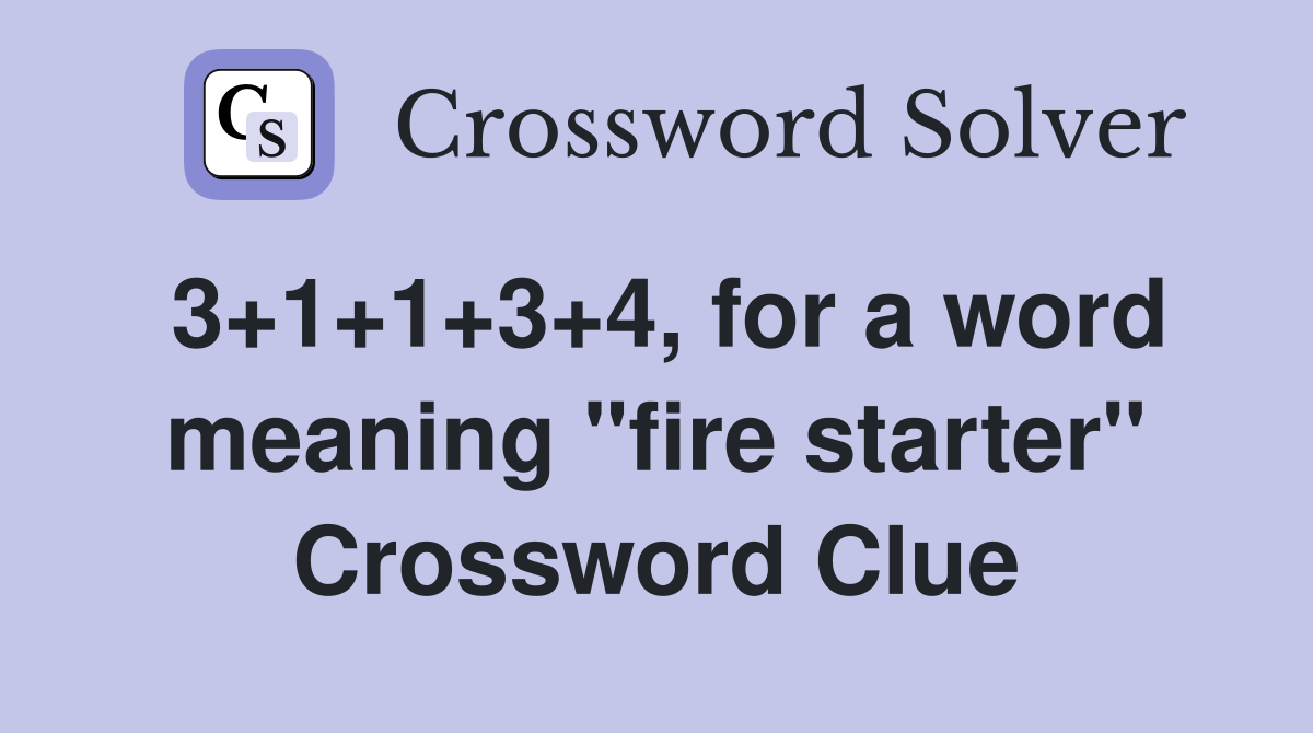 3+1+1+3+4, for a word meaning "fire starter" Crossword Clue