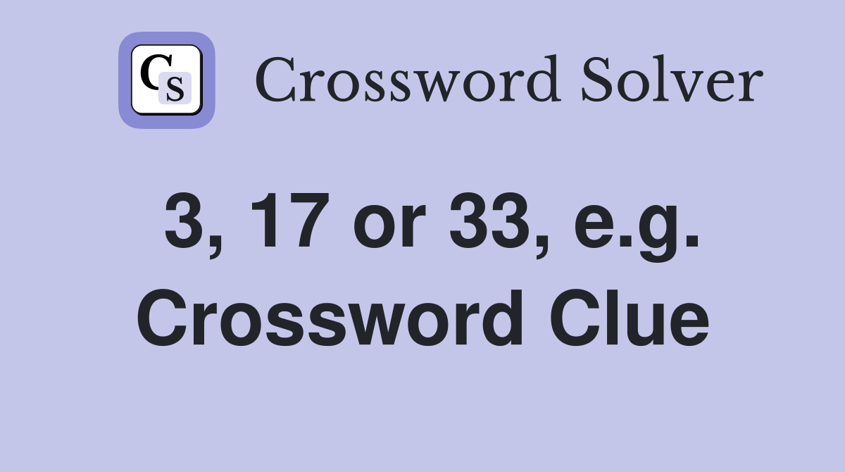 3, 17 or 33, e.g. Crossword Clue