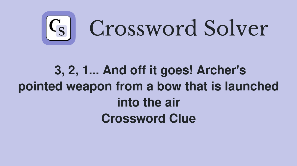 3, 2, 1... And off it goes! Archer's pointed weapon from a bow that is launched into the air Crossword Clue
