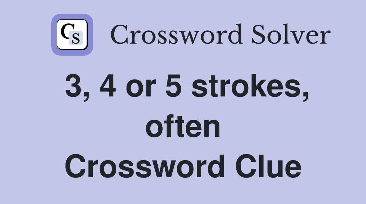 3, 4 or 5 strokes, often Crossword Clue