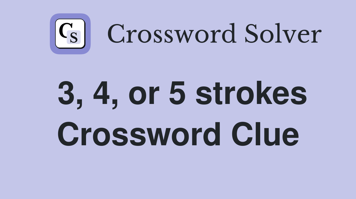 3, 4, or 5 strokes Crossword Clue