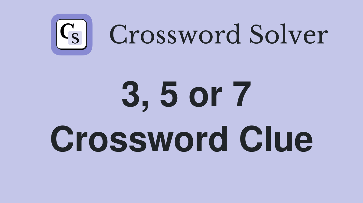 3, 5 or 7 Crossword Clue