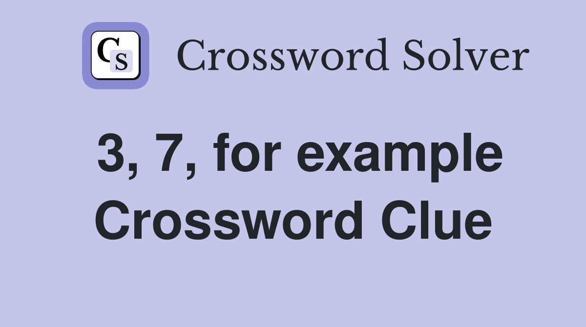 3, 7, for example Crossword Clue
