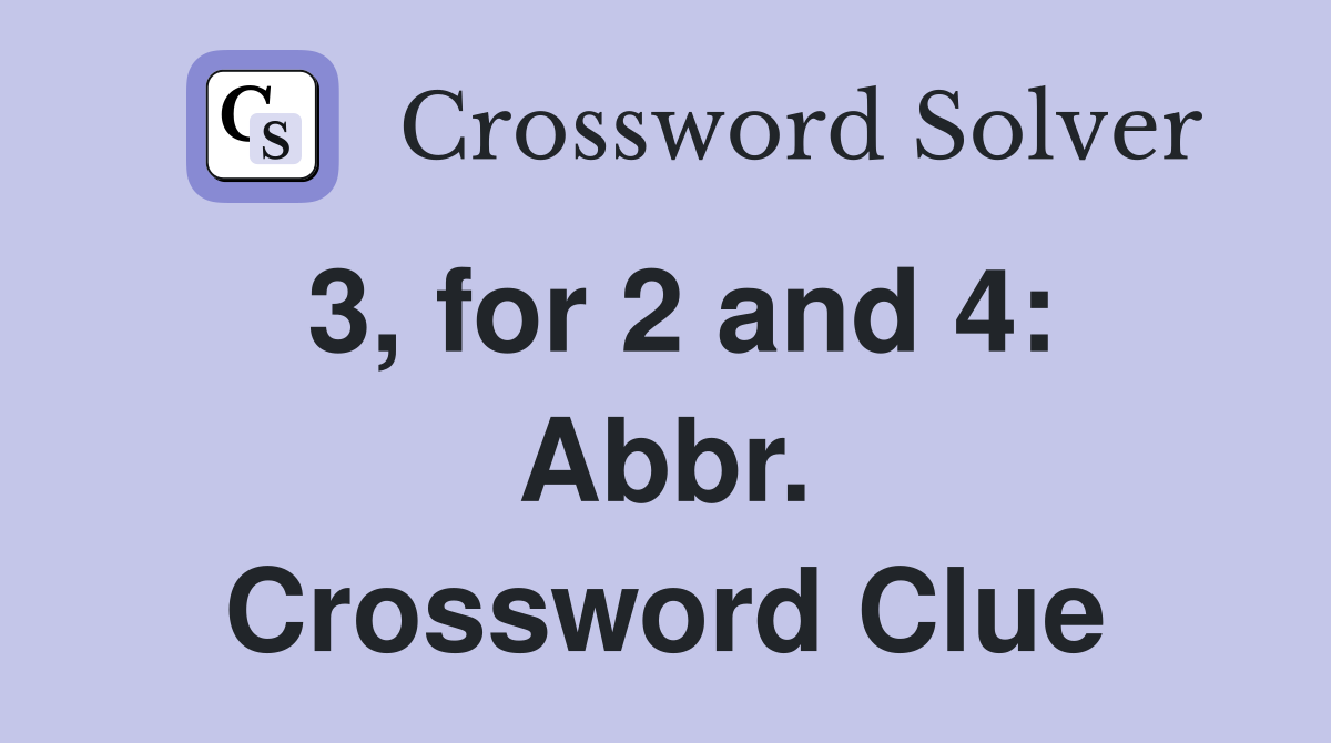 3, for 2 and 4: Abbr. Crossword Clue