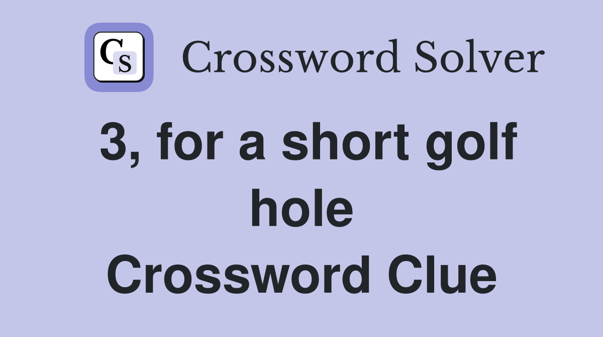 3, for a short golf hole Crossword Clue