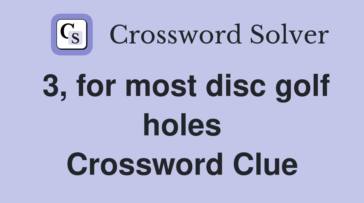 3, for most disc golf holes Crossword Clue