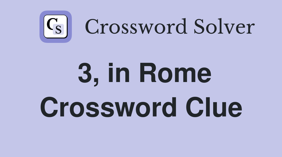 3, in Rome Crossword Clue