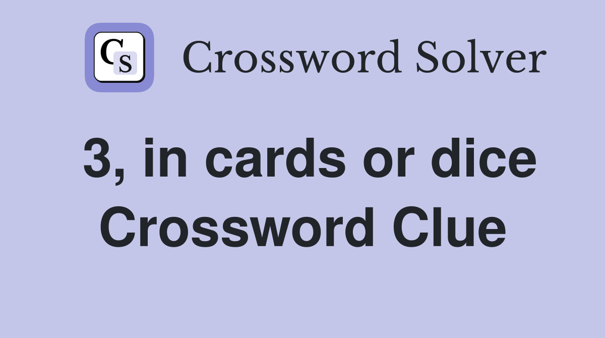 3, in cards or dice Crossword Clue