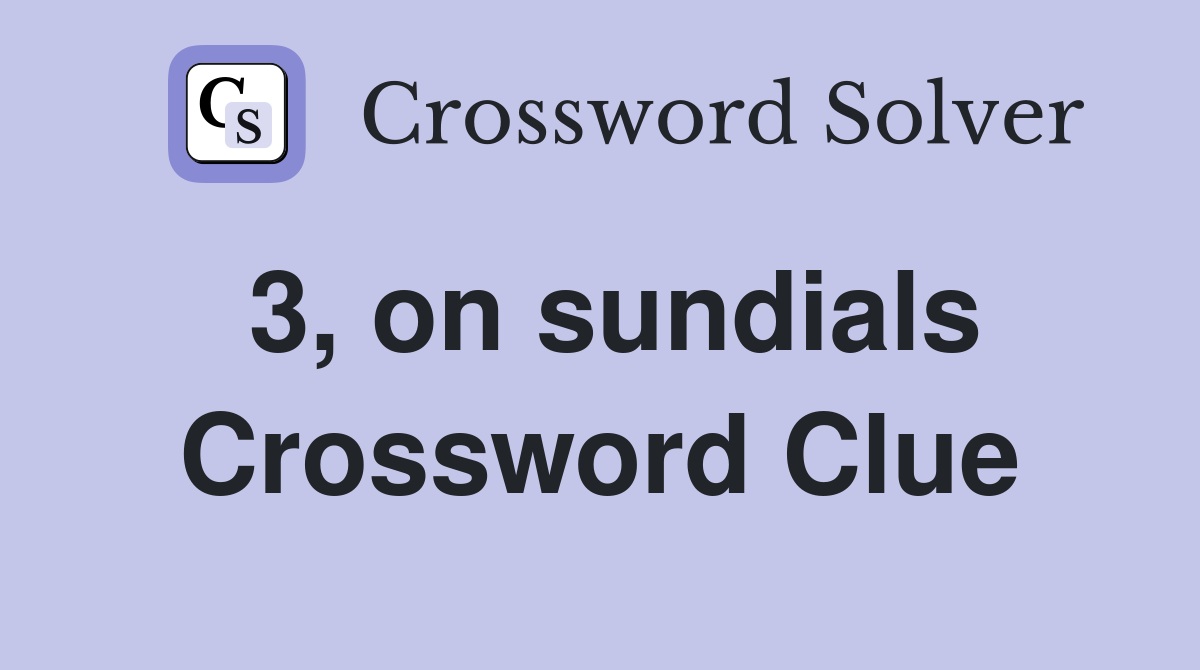 3, on sundials Crossword Clue