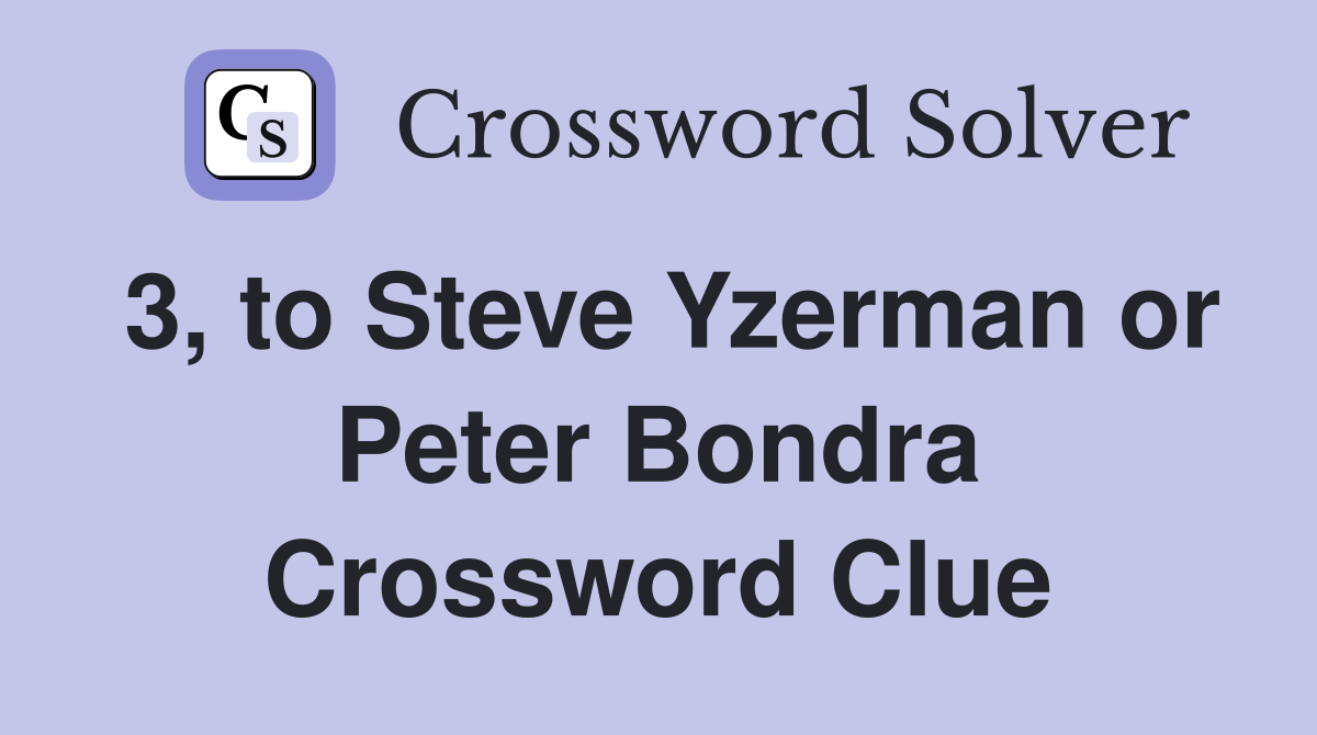 3, to Steve Yzerman or Peter Bondra Crossword Clue