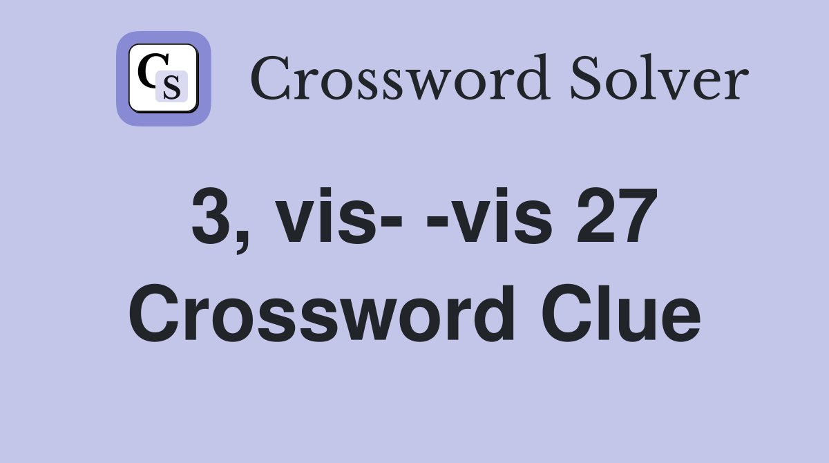 3, vis- -vis 27 Crossword Clue